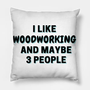 I Like Woodworking And Maybe 3 People Pillow