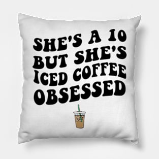 She's a 10 But She's Iced Coffee Obsessed Funny Iced Coffee Lover Pillow