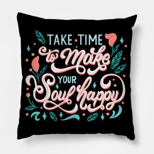 Take Time to Make Your Soul Happy Pillow