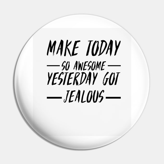 Make today so awesome yesterday get jealous Pin by My carlyx