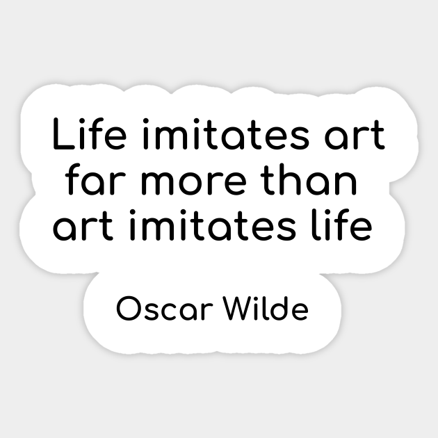 Life Imitates Art Far More Than Art Imitates Life Oscar Wilde Quote Sticker Teepublic Life has no meaning the moment you lose the illusion of being eternal. teepublic