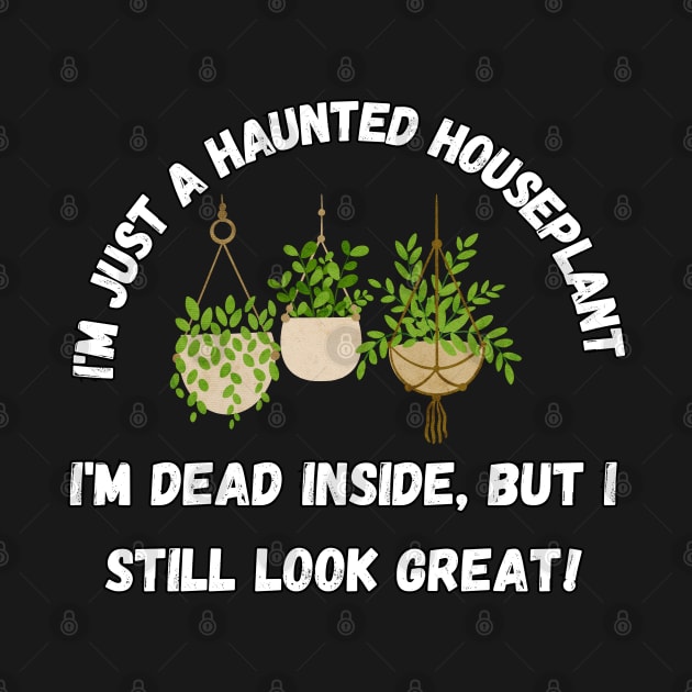 I'm just a haunted houseplant – I'm dead inside, but I still look great. Halloween by Project Charlie