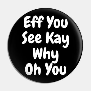 Eff You See Kay white Funny Quote Typography Pin