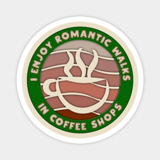 I Enjoy Romantic Walks In Coffee Shops Magnet