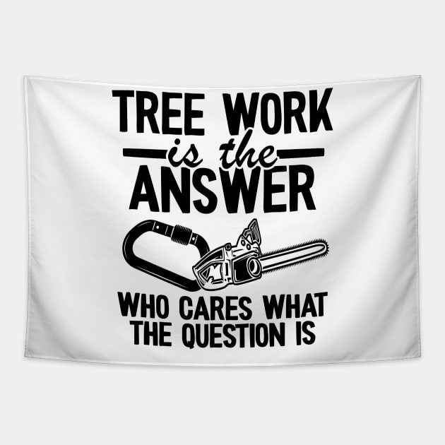 Tree Work Is The Answer Funny Arborist Tree Care Gift Tapestry by Kuehni