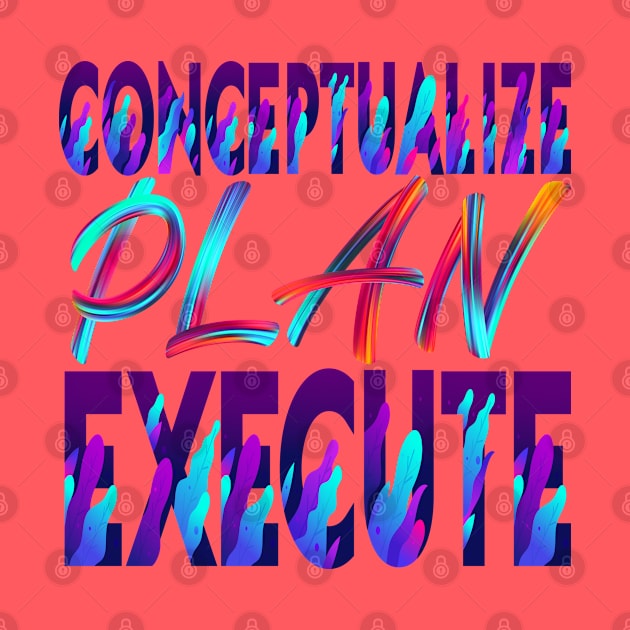 Conceptualize - Plan - Execute. Motivational by Shirty.Shirto