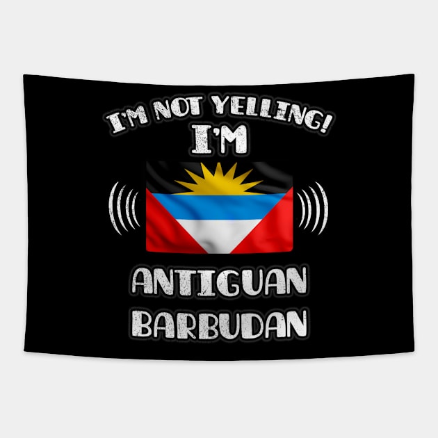 I'm Not Yelling I'm Antiguan Barbudan - Gift for Antiguan or Barbudan With Roots From Antigua And Barbuda Tapestry by Country Flags