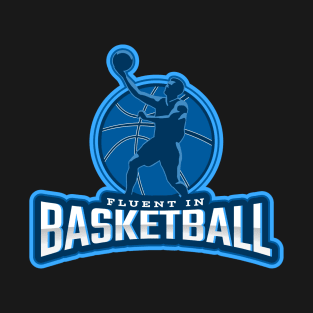 Fluent In Basketball T-Shirt