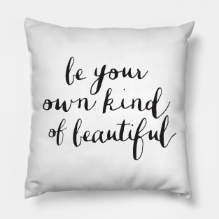 Be Your Own Kind of Beautiful Pillow