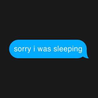 Sorry I Was Sleeping Bubble Imessage Lazy Text T-Shirt