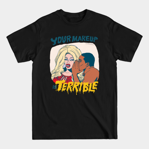 Discover Your Makeup is Terrible - Rupauls Drag Race - T-Shirt