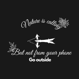 Nature is calling but not from your phone. Go outside T-Shirt