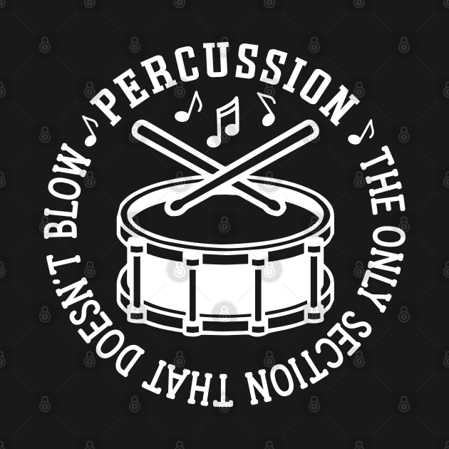 Percussion The Only Section That Doesn't Blow Drum Line Funny by GlimmerDesigns