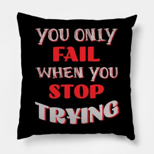 You Only Fail When You Stop Trying Pillow