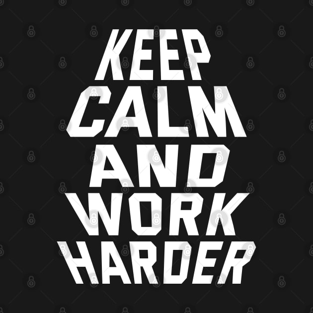 Keep Calm And Work Harder by Texevod