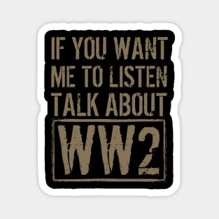 If You Want Me To Listen, Talk About WW2 Magnet