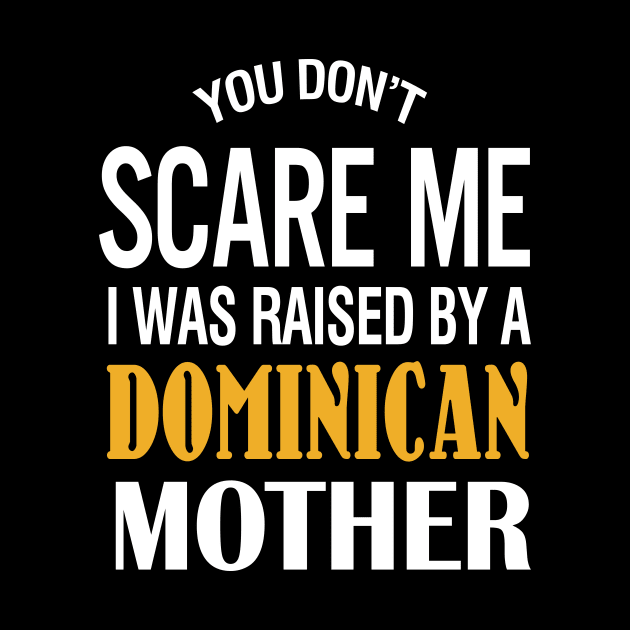 You Don't Scare Me I Was Raised By A Dominican Mother by TeeLand