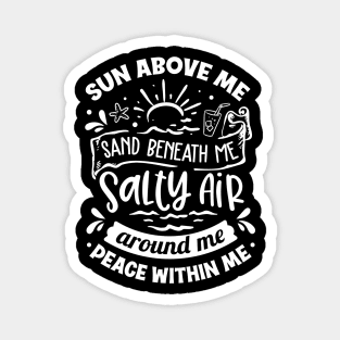 Sun Above Me Sand Beneath Me Salty Air Around Me Peace Within Me Magnet