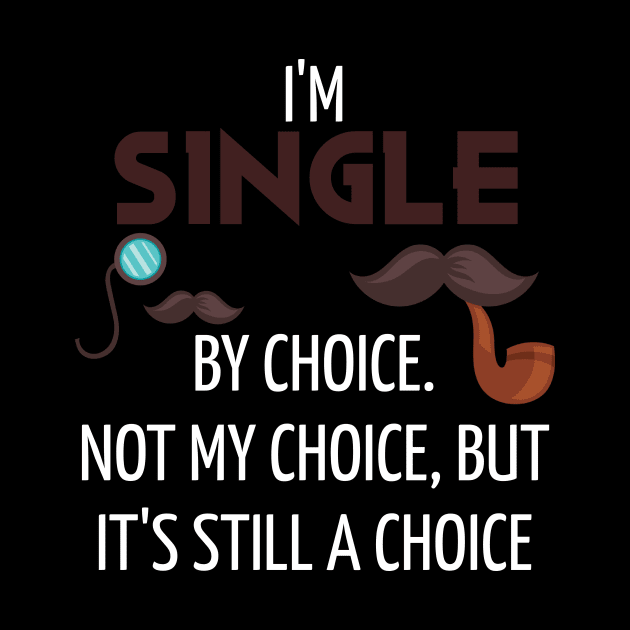 I'm Single By Choice, Not My Choice But Its Still a Choice by Seopdesigns