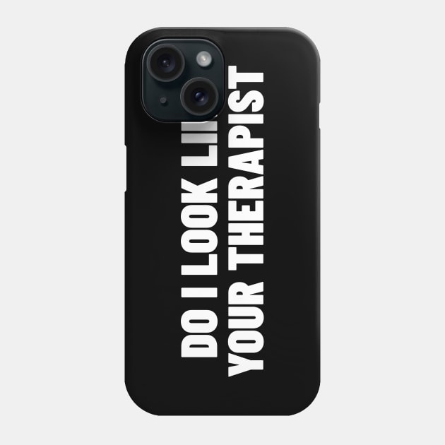 Do I Look Like Your Therapist. Funny Sarcastic NSFW Rude Inappropriate Saying Phone Case by That Cheeky Tee
