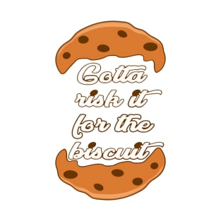 Gotta Risk It For The Biscuit T-Shirt