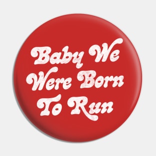 Baby We Were Born To Run Pin