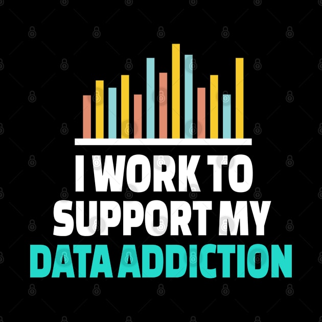 I Work To Support My Data Addiction by Teesson