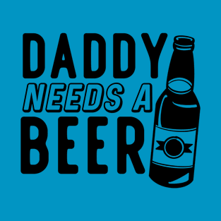 Daddy Needs A Beer T-Shirt