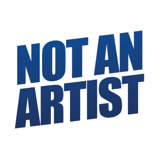 Not An Artist T-Shirt