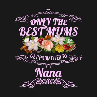 Only The Best Mums Get Promoted To Nana Gift T-Shirt