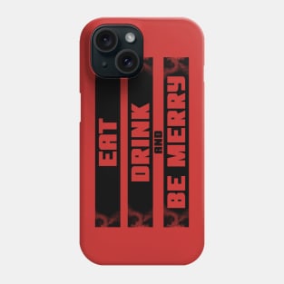 Eat Drink and be Merry Phone Case