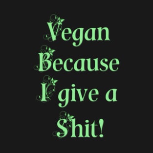 Vegan because I give a shit! T-Shirt