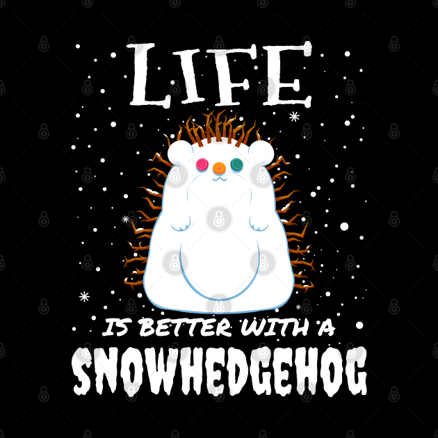 Life Is Better With A Snowhedgehog - Christmas cute snow hedgehog gift by mrbitdot