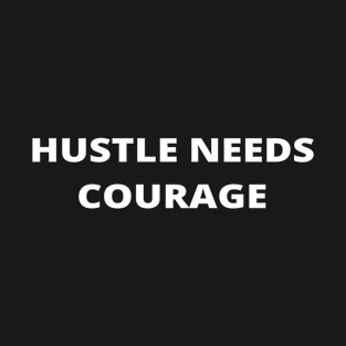 Hustle Needs Courage T-Shirt