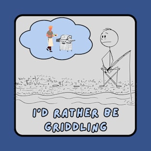 I'd Rather Be Griddling b Grey T-Shirt