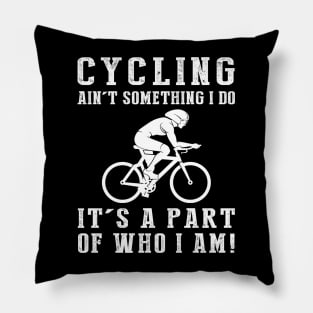 cycling ain't something i do it's a part of who i am Pillow