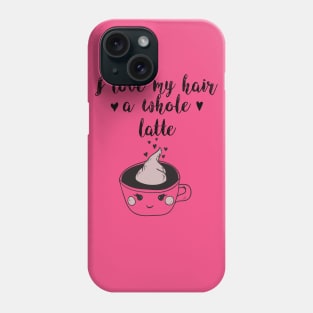 I Love My Hair a Whole Latte: Funny Coffee Shirt Phone Case