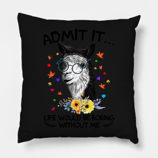 Admit It Life Would Be Boring Without Me Llama Pillow