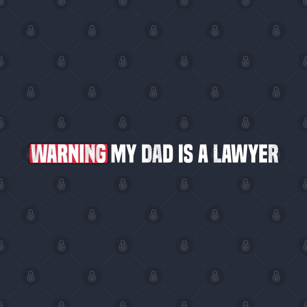 funny Warning My Dad Is A Lawyer by Duodesign