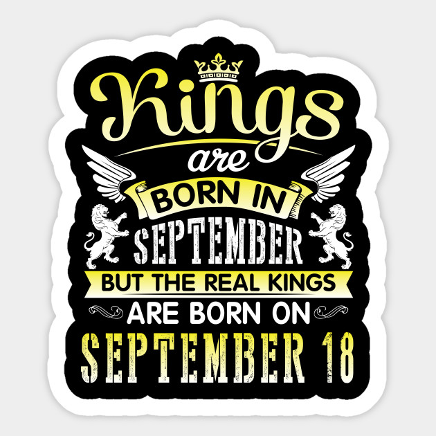 Happy Birthday To Me You Kings Are Born In September But The Real Kings Are Born On September 18 Birthday Kings Are Born On Sept 18th Sticker Teepublic
