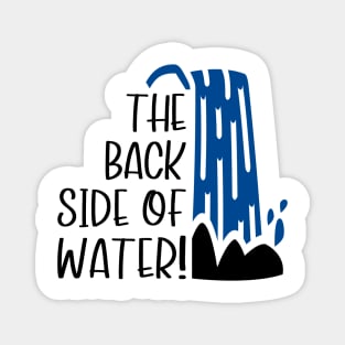 The Back Side of Water! Magnet