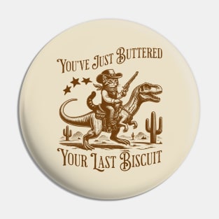You've Just Buttered Your Last Biscuit Pin