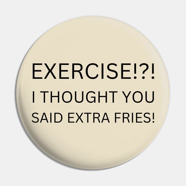 EXERCISE Funny Quote T-Shirt, I Thought You Said Extra Fries Tee, Casual Workout Humor Shirt, Gift for Gym Hater Pin by TeeGeek Boutique