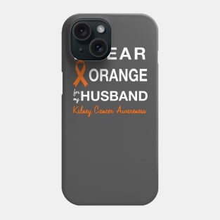 I Wear Orange for my Husband - Kidney Cancer Awareness Phone Case