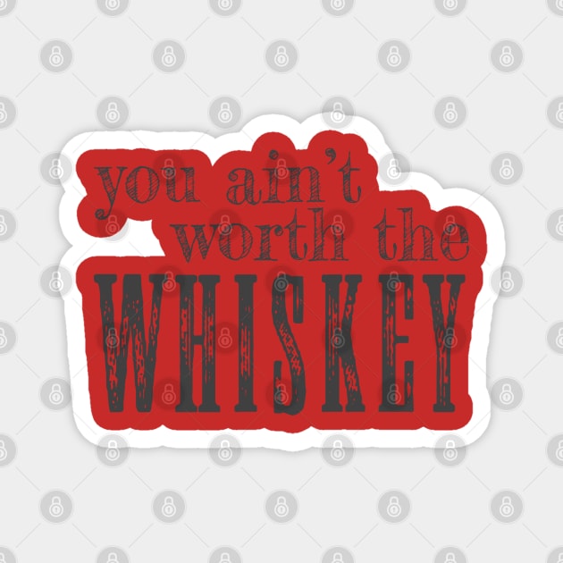 you ain't worth the whiskey Magnet by LifeTime Design