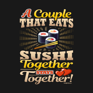 A Couple That Eats Sushi Together Stays Together T-Shirt