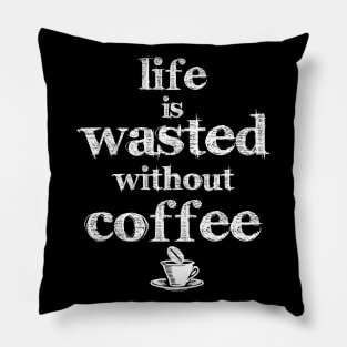 life is wasted without coffee Pillow