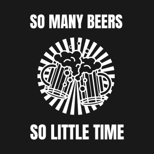 So Many Beers So Little Time T-Shirt