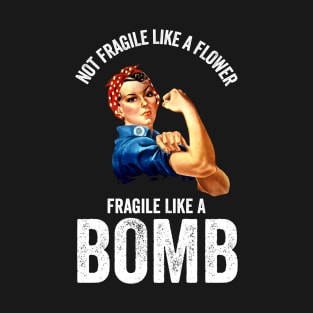 Not Fragile Like A Flower Fragile Like A Bomb Gift Quote T-Shirt