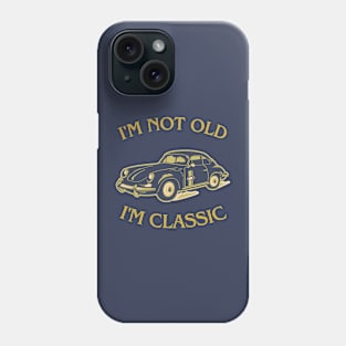 i'm not old i'm classic Phone Case